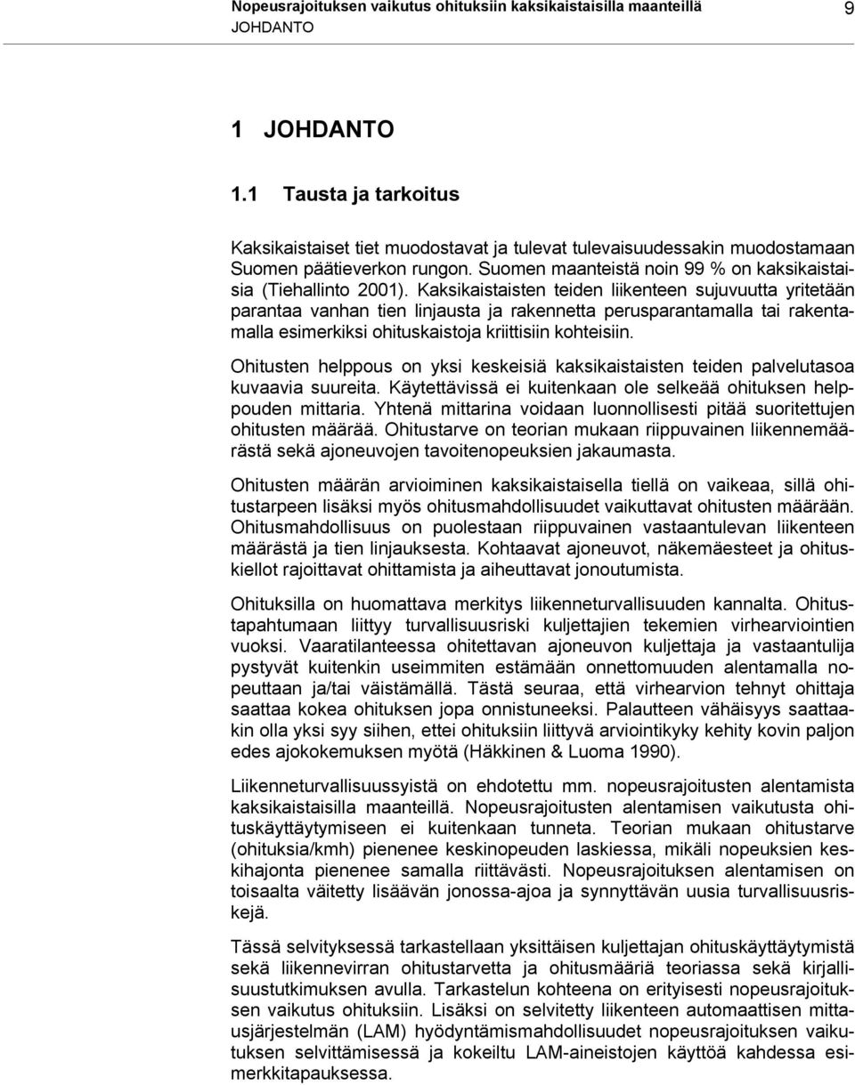 Kaksikaistaisten teiden liikenteen sujuvuutta yritetään parantaa vanhan tien linjausta ja rakennetta perusparantamalla tai rakentamalla esimerkiksi ohituskaistoja kriittisiin kohteisiin.