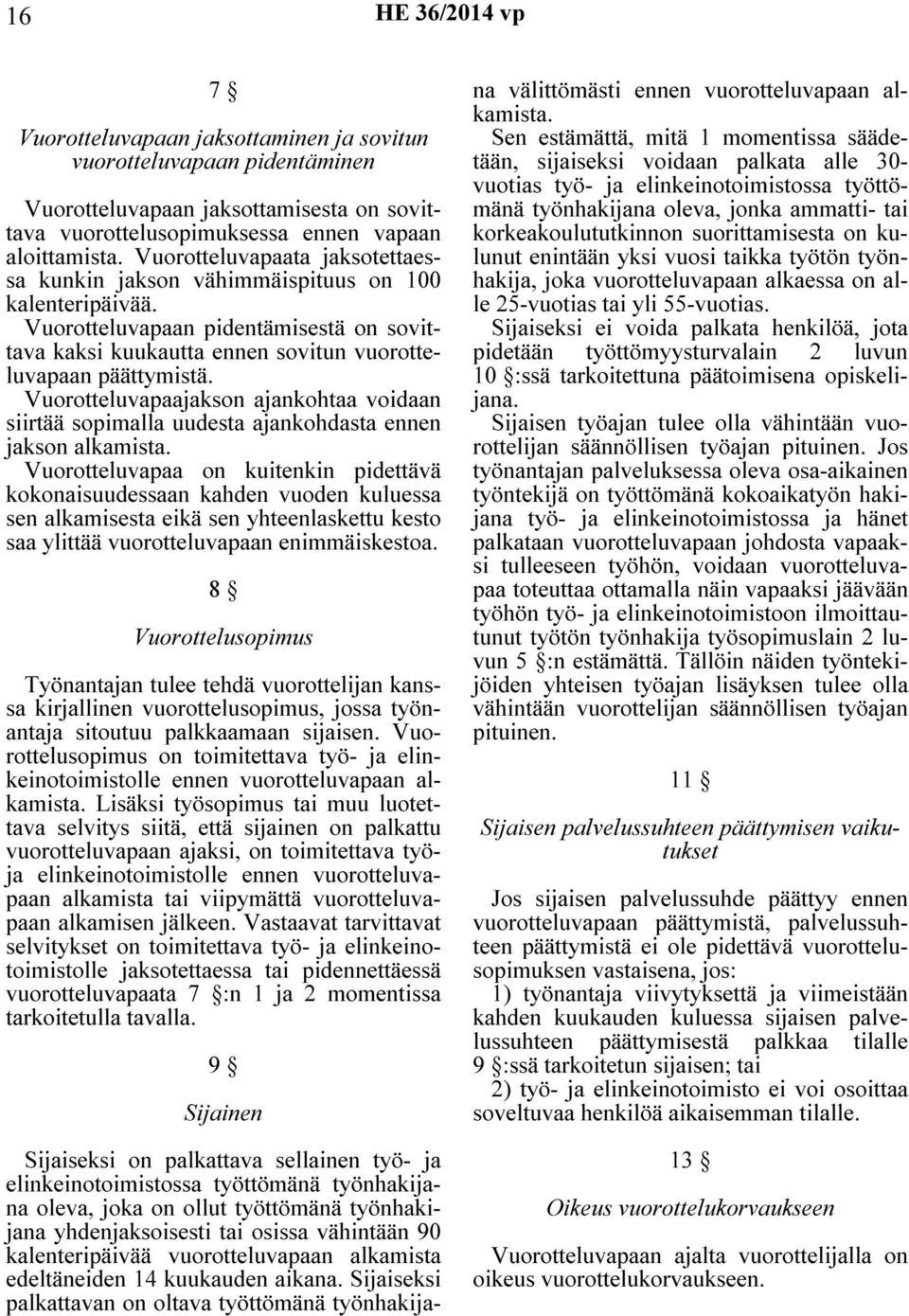 Vuorotteluvapaajakson ajankohtaa voidaan siirtää sopimalla uudesta ajankohdasta ennen jakson alkamista.