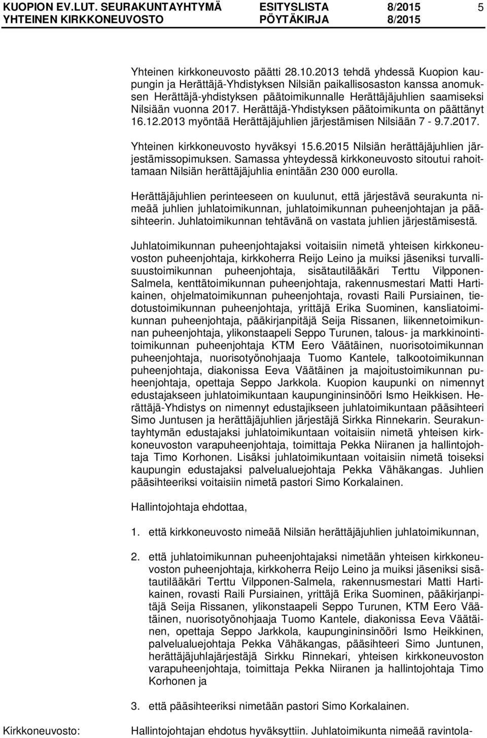 Herättäjä-Yhdistyksen päätoimikunta on päättänyt 16.12.2013 myöntää Herättäjäjuhlien järjestämisen Nilsiään 7-9.7.2017. Yhteinen kirkkoneuvosto hyväksyi 15.6.2015 Nilsiän herättäjäjuhlien järjestämissopimuksen.