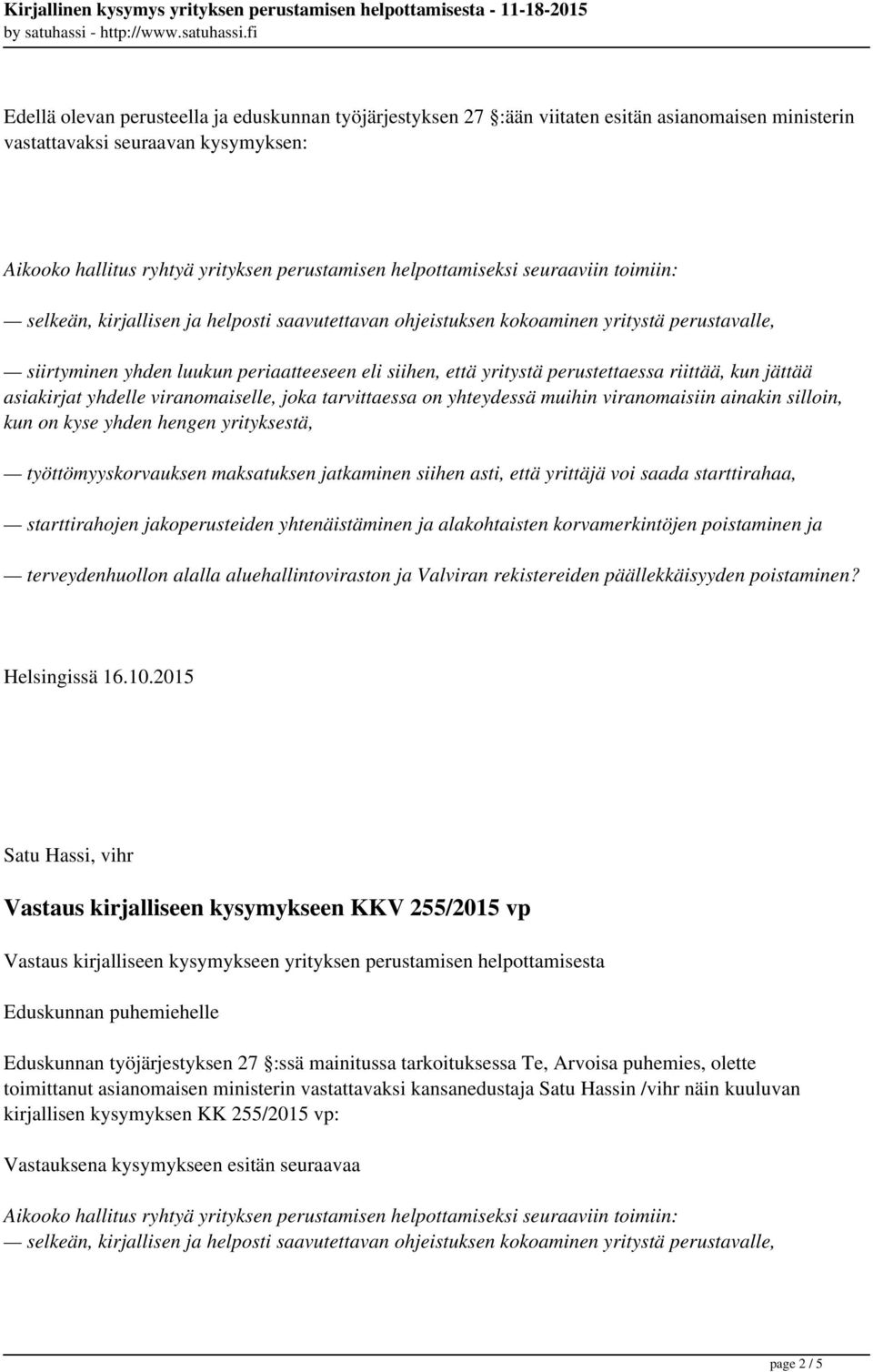 perustettaessa riittää, kun jättää asiakirjat yhdelle viranomaiselle, joka tarvittaessa on yhteydessä muihin viranomaisiin ainakin silloin, kun on kyse yhden hengen yrityksestä, työttömyyskorvauksen