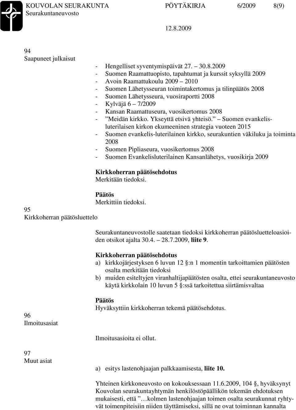 2009 - Suomen Raamattuopisto, tapahtumat ja kurssit syksyllä 2009 - Avoin Raamattukoulu 2009 2010 - Suomen Lähetysseuran toimintakertomus ja tilinpäätös 2008 - Suomen Lähetysseura, vuosiraportti 2008