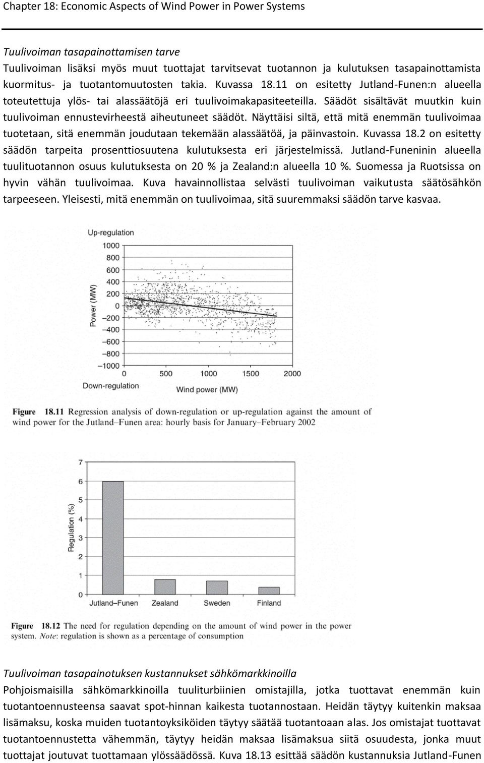 Näyttäisi siltä, että mitä enemmän tuulivoimaa tuotetaan, sitä enemmän joudutaan tekemään alassäätöä, ja päinvastoin. Kuvassa 18.