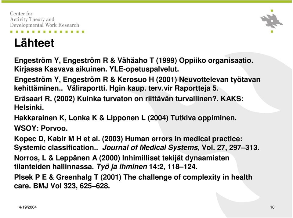 . KAKS: Helsinki. Hakkarainen K, Lonka K & Lipponen L (2004) Tutkiva oppiminen. WSOY: Porvoo. Kopec D, Kabir M H et al. (2003) Human errors in medical practice: Systemic classification.