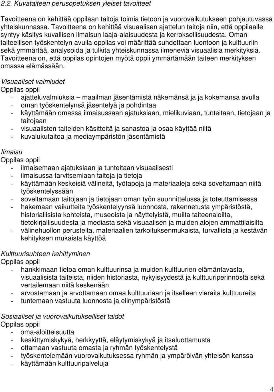 Oman taiteellisen työskentelyn avulla oppilas voi määrittää suhdettaan luontoon ja kulttuuriin sekä ymmärtää, analysoida ja tulkita yhteiskunnassa ilmeneviä visuaalisia merkityksiä.