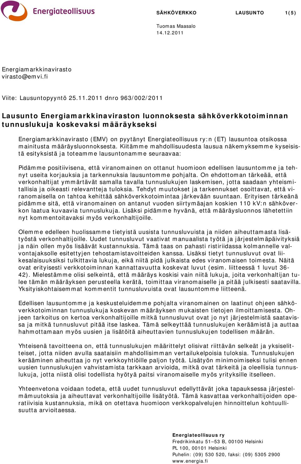 2011 dnro 963/002/2011 Lausunto Energiamarkkinaviraston luonnoksesta sähköverkkotoiminnan tunnuslukuja koskevaksi määräykseksi Energiamarkkinavirasto (EMV) on pyytänyt Energiateollisuus ry:n (ET)
