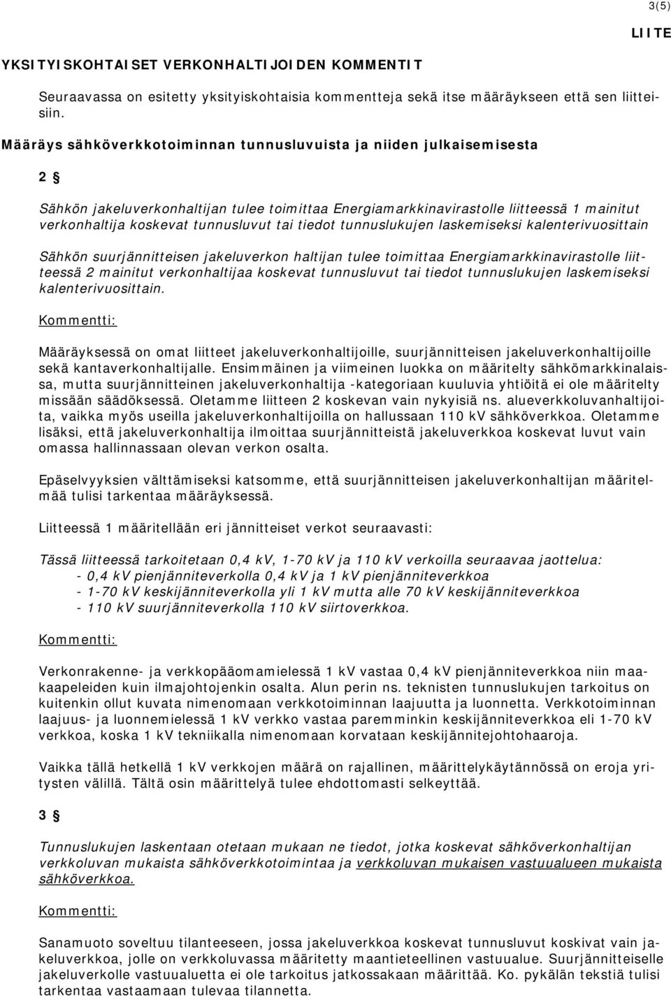 tai tiedot tunnuslukujen laskemiseksi kalenterivuosittain Sähkön suurjännitteisen jakeluverkon haltijan tulee toimittaa Energiamarkkinavirastolle liitteessä 2 mainitut verkonhaltijaa koskevat