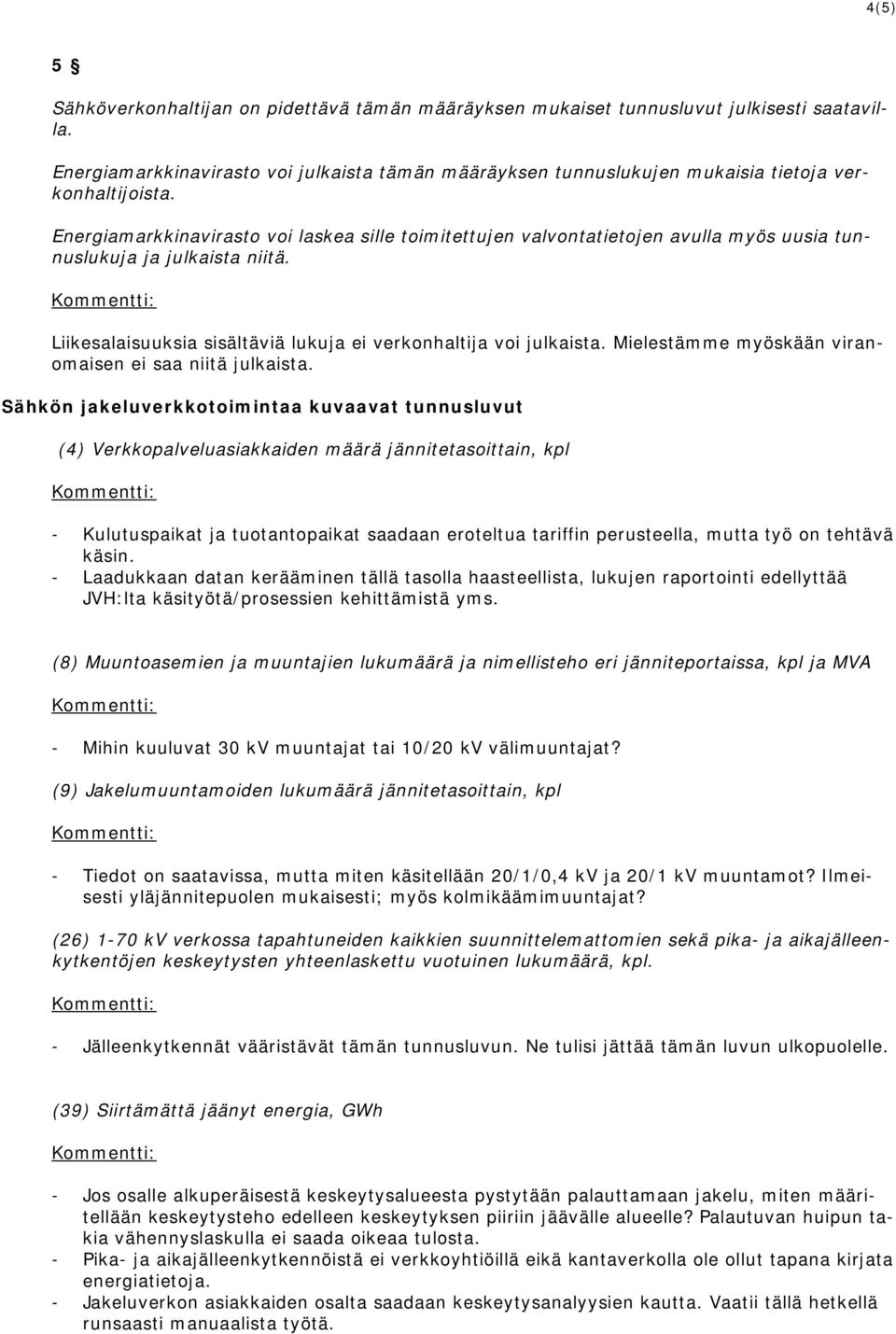 Energiamarkkinavirasto voi laskea sille toimitettujen valvontatietojen avulla myös uusia tunnuslukuja ja julkaista niitä. Liikesalaisuuksia sisältäviä lukuja ei verkonhaltija voi julkaista.