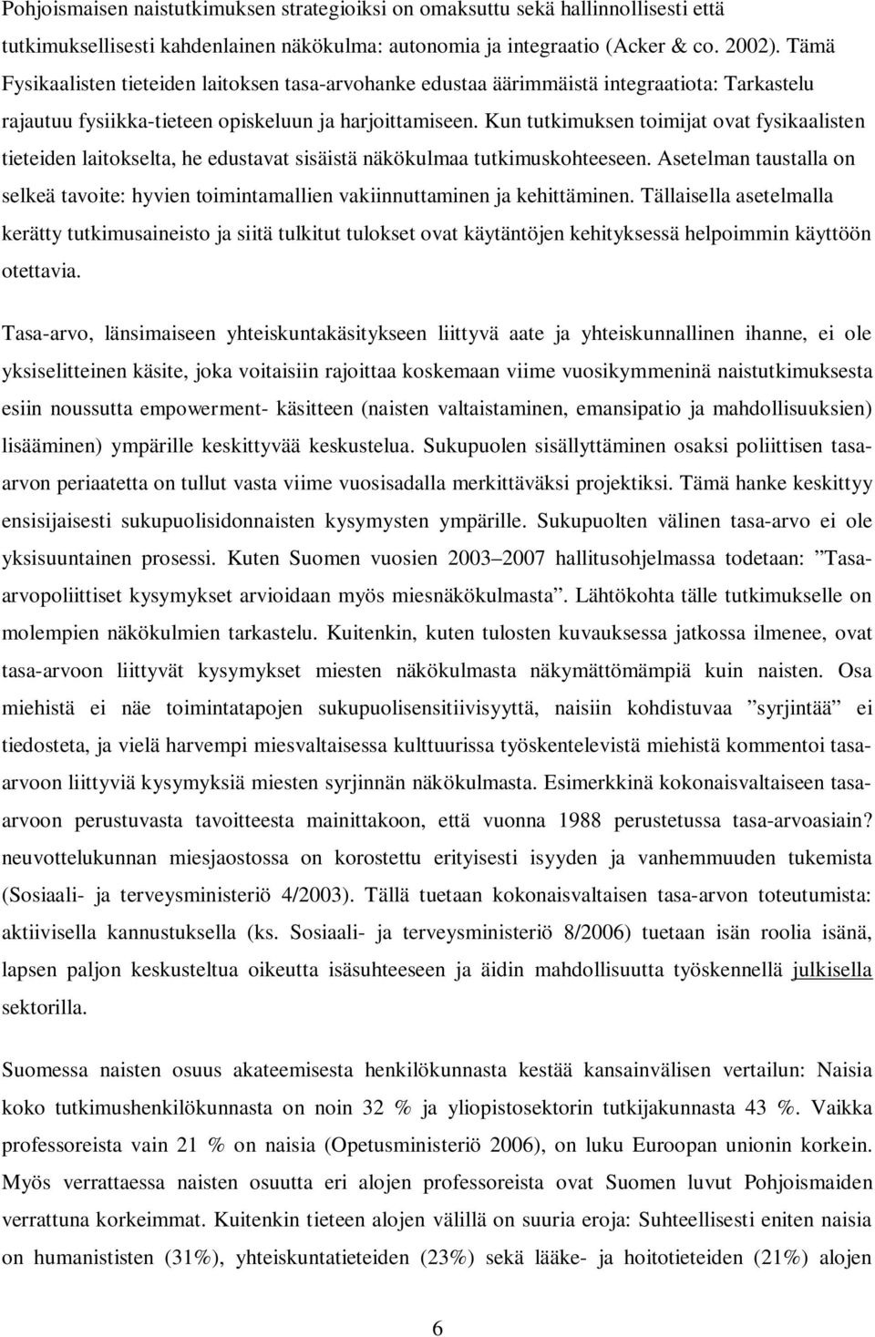 Kun tutkimuksen toimijat ovat fysikaalisten tieteiden laitokselta, he edustavat sisäistä näkökulmaa tutkimuskohteeseen.