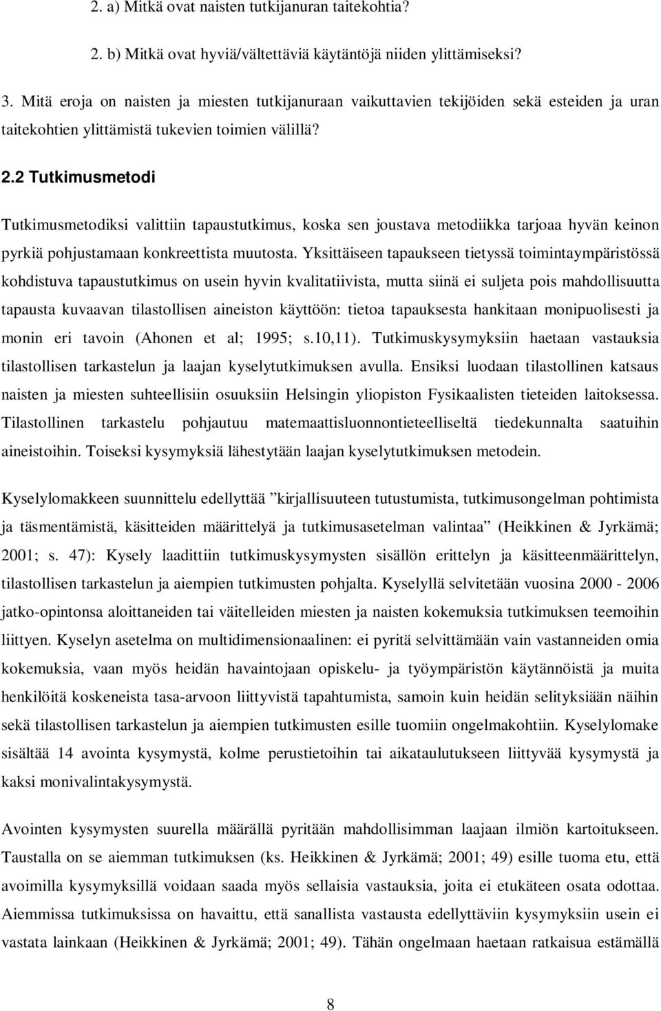 2 Tutkimusmetodi Tutkimusmetodiksi valittiin tapaustutkimus, koska sen joustava metodiikka tarjoaa hyvän keinon pyrkiä pohjustamaan konkreettista muutosta.