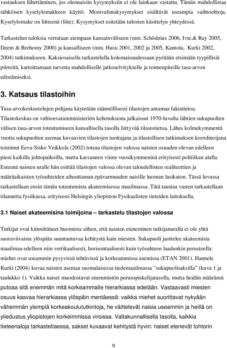 Schödnius 2006, Ivie,& Ray 2005, Deem & Brehomy 2000) ja kansalliseen (mm. Husu 2001, 2002 ja 2005, Kantola, Kurki 2002, 2004) tutkimukseen.