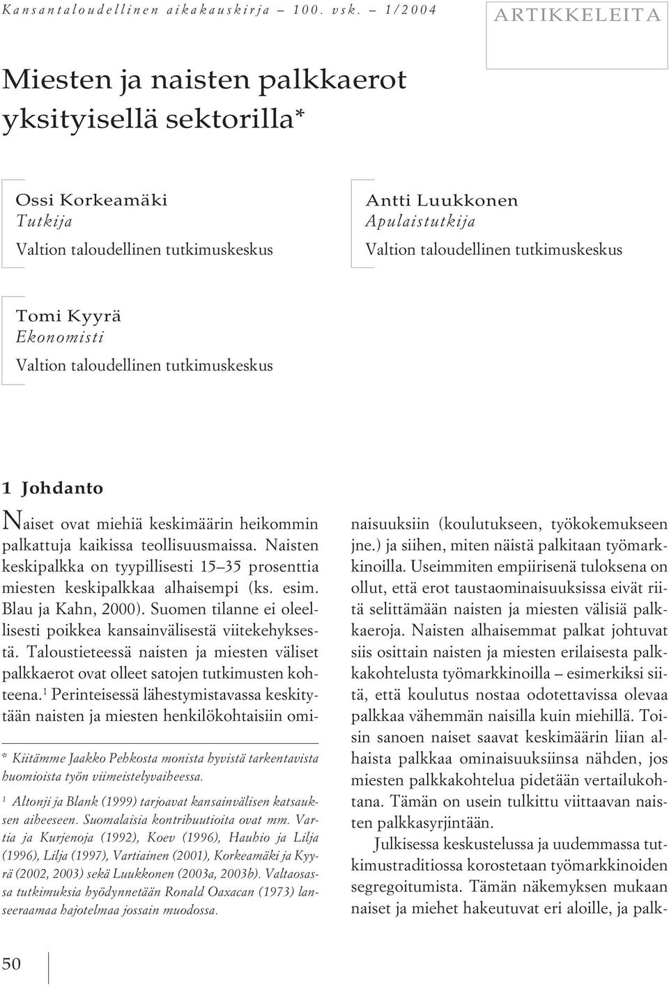 tutkimuskeskus Tomi Kyyrä Ekonomisti Valtion taloudellinen tutkimuskeskus * Kiitämme Jaakko Pehkosta monista hyvistä tarkentavista huomioista työn viimeistelyvaiheessa.