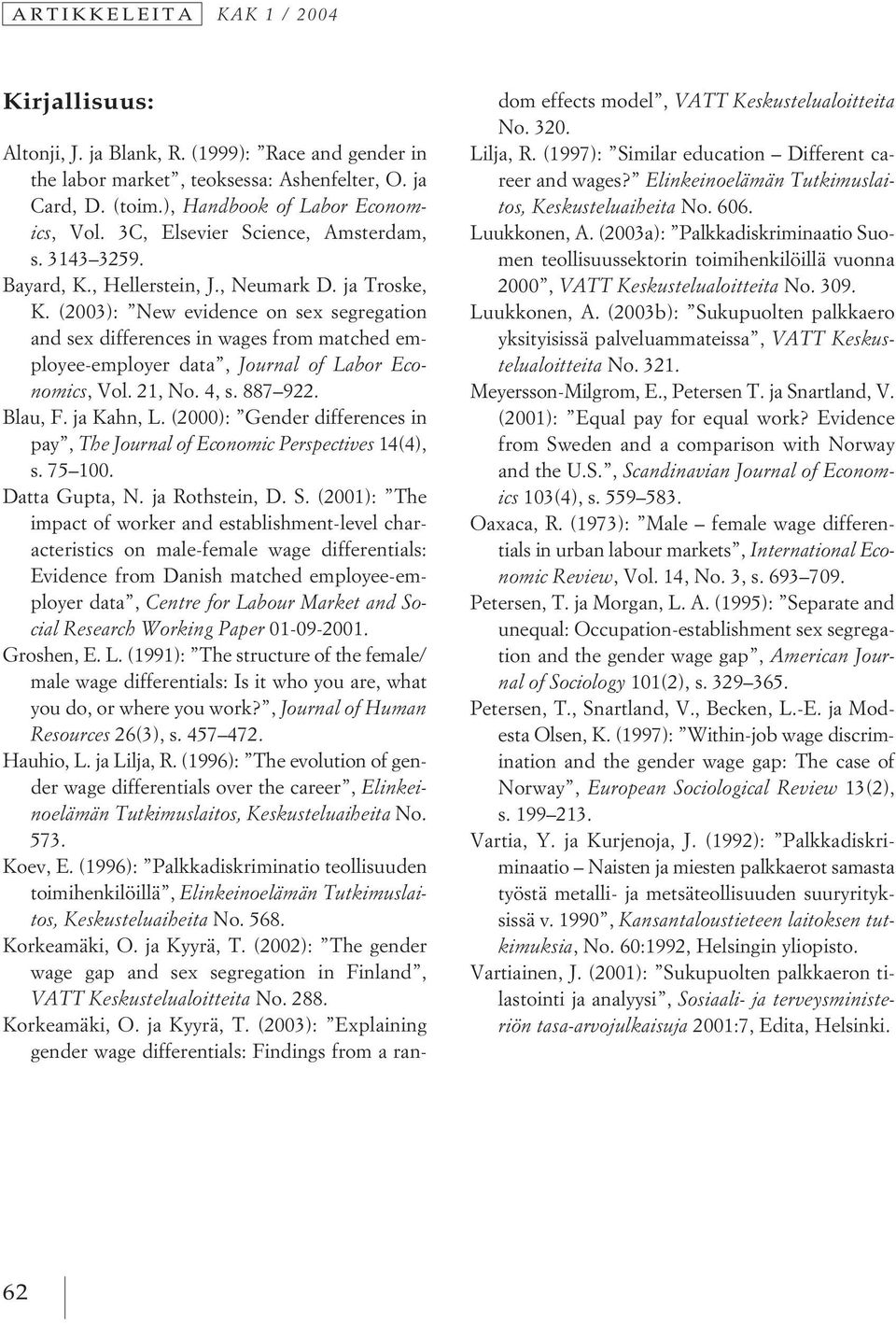 (2003): New evidence on sex segregation and sex differences in wages from matched employee-employer data, Journal of Labor Economics, Vol. 21, No. 4, s. 887 922. Blau, F. ja Kahn, L.