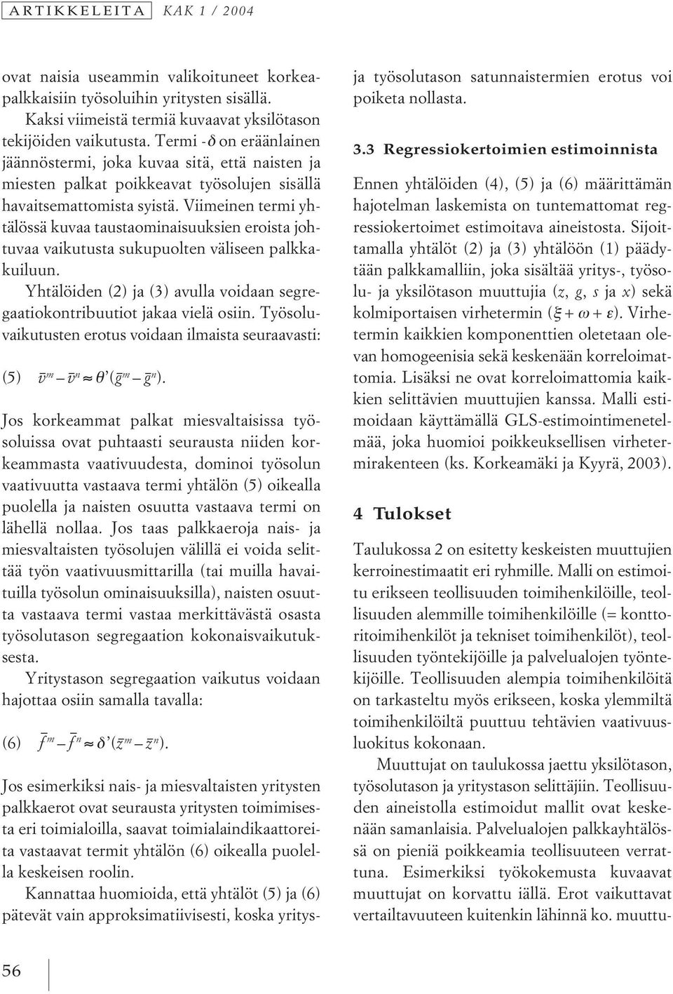 Viimeinen termi yhtälössä kuvaa taustaominaisuuksien eroista johtuvaa vaikutusta sukupuolten väliseen palkkakuiluun. Yhtälöiden (2) ja (3) avulla voidaan segregaatiokontribuutiot jakaa vielä osiin.