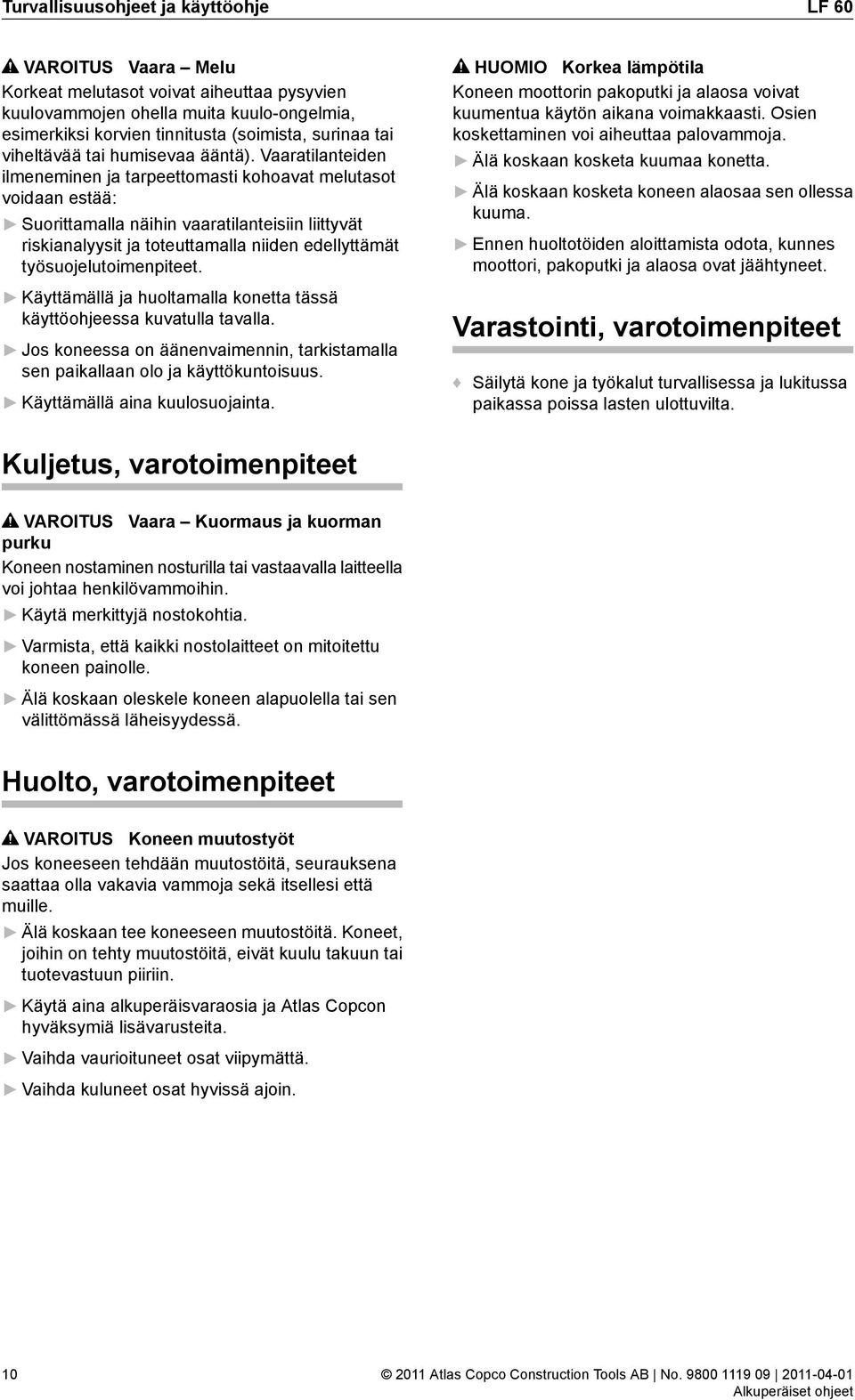 Vaaratilanteiden ilmeneminen ja tarpeettomasti kohoavat melutasot voidaan estää: Suorittamalla näihin vaaratilanteisiin liittyvät riskianalyysit ja toteuttamalla niiden edellyttämät