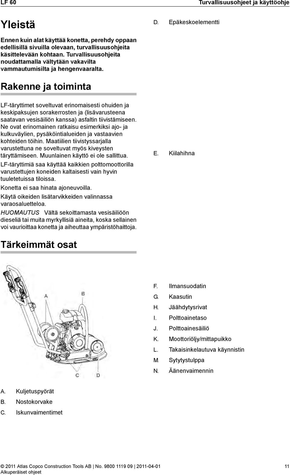 Rakenne ja toiminta LF-täryttimet soveltuvat erinomaisesti ohuiden ja keskipaksujen sorakerrosten ja (lisävarusteena saatavan vesisäiliön kanssa) asfaltin tiivistämiseen.