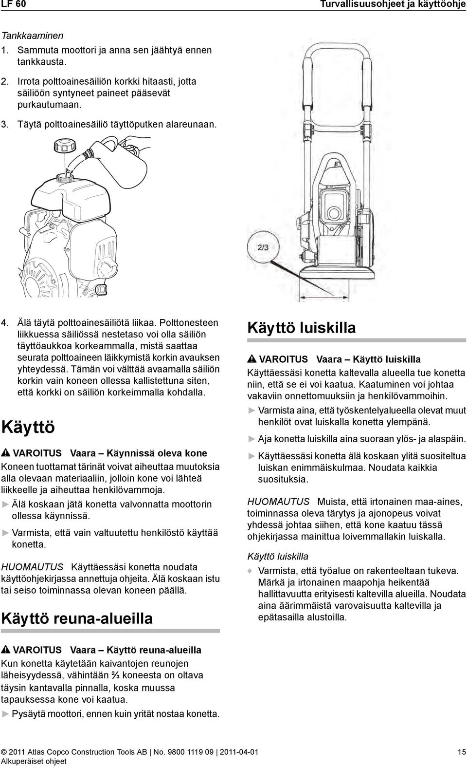 Polttonesteen liikkuessa säiliössä nestetaso voi olla säiliön täyttöaukkoa korkeammalla, mistä saattaa seurata polttoaineen läikkymistä korkin avauksen yhteydessä.