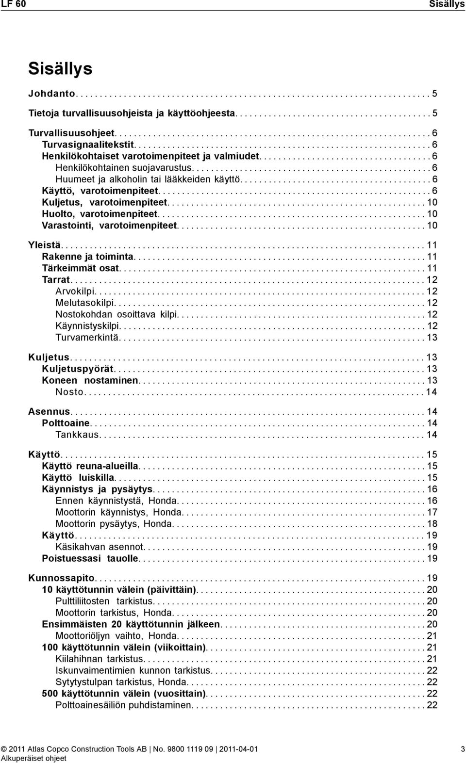 ................................... 6 Henkilökohtainen suojavarustus.................................................. 6 Huumeet ja alkoholin tai lääkkeiden käyttö........................................ 6 Käyttö, varotoimenpiteet.