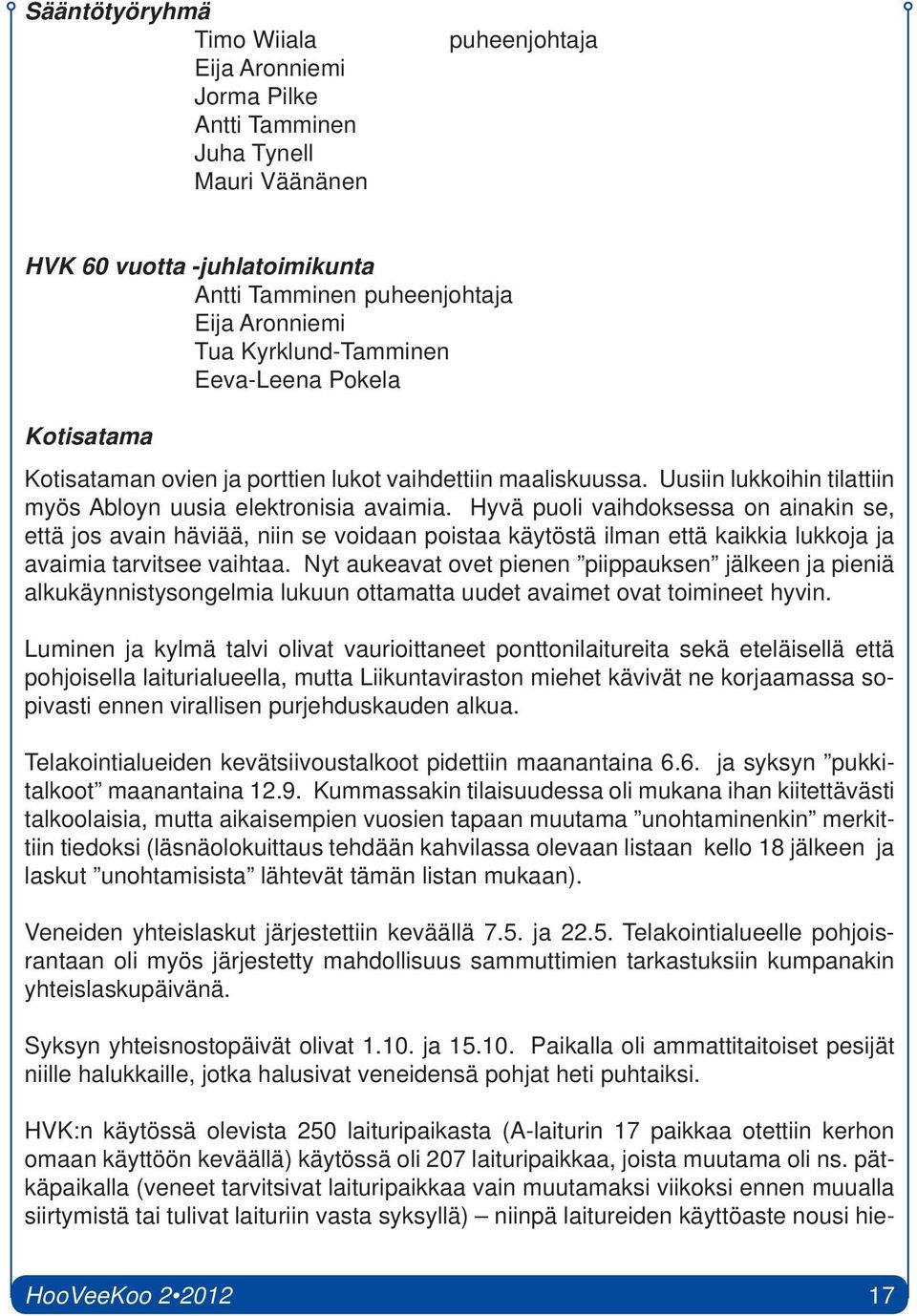 Hyvä puoli vaihdoksessa on ainakin se, että jos avain häviää, niin se voidaan poistaa käytöstä ilman että kaikkia lukkoja ja avaimia tarvitsee vaihtaa.