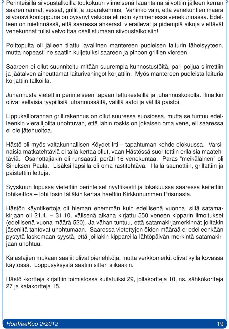 Edelleen on mietinnässä, että saaressa ahkerasti vierailevat ja pidempiä aikoja viettävät venekunnat tulisi velvoittaa osallistumaan siivoustalkoisiin!