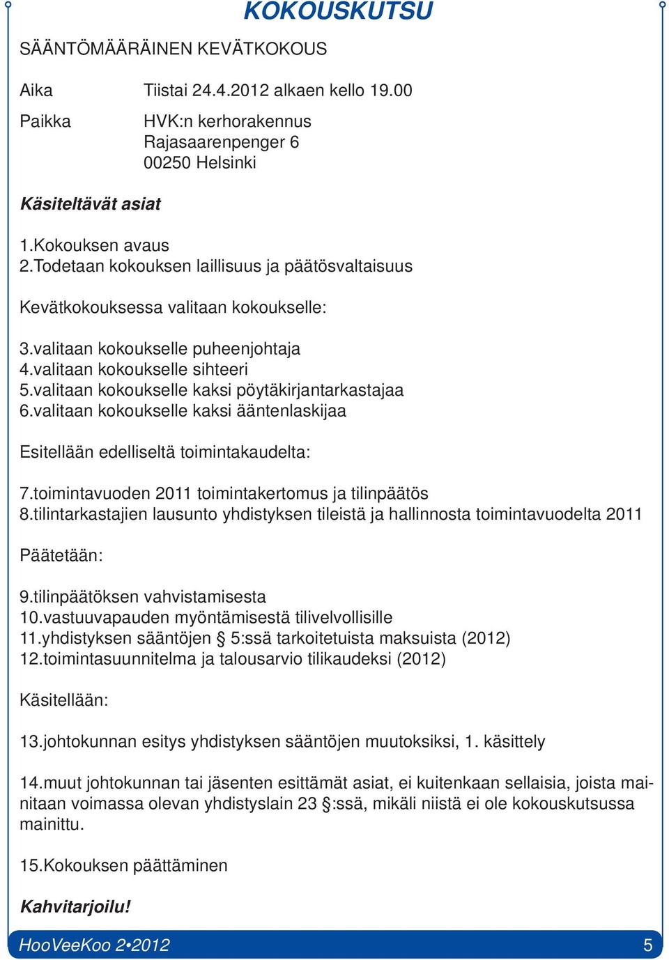 valitaan kokoukselle kaksi pöytäkirjantarkastajaa 6.valitaan kokoukselle kaksi ääntenlaskijaa Esitellään edelliseltä toimintakaudelta: 7.toimintavuoden 2011 toimintakertomus ja tilinpäätös 8.