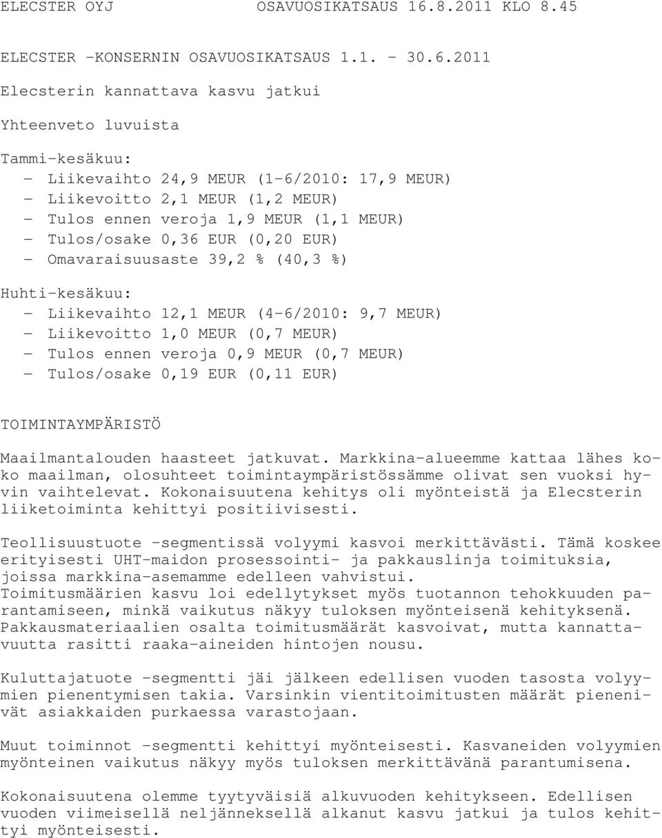 2011 Elecsterin kannattava kasvu jatkui Yhteenveto luvuista Tammi-kesäkuu: Liikevaihto 24,9 MEUR (1-6/2010: 17,9 MEUR) Liikevoitto 2,1 MEUR (1,2 MEUR) Tulos ennen veroja 1,9 MEUR (1,1 MEUR)