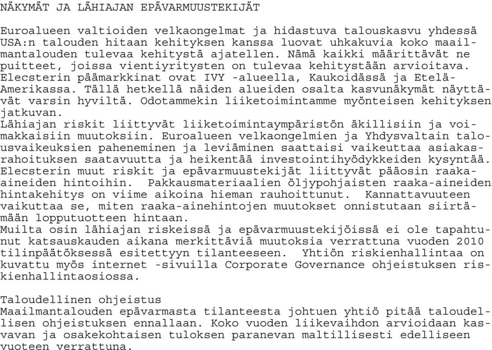 Tällä hetkellä näiden alueiden osalta kasvunäkymät näyttävät varsin hyviltä. Odotammekin liiketoimintamme myönteisen kehityksen jatkuvan.