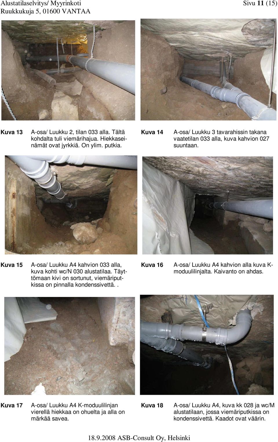 Täyttömaan kivi on sortunut, viemäriputkissa on pinnalla kondenssivettä.. Kuva 16 A-osa/ Luukku A4 kahvion alla kuva K- moduulilinjalta. Kaivanto on ahdas.