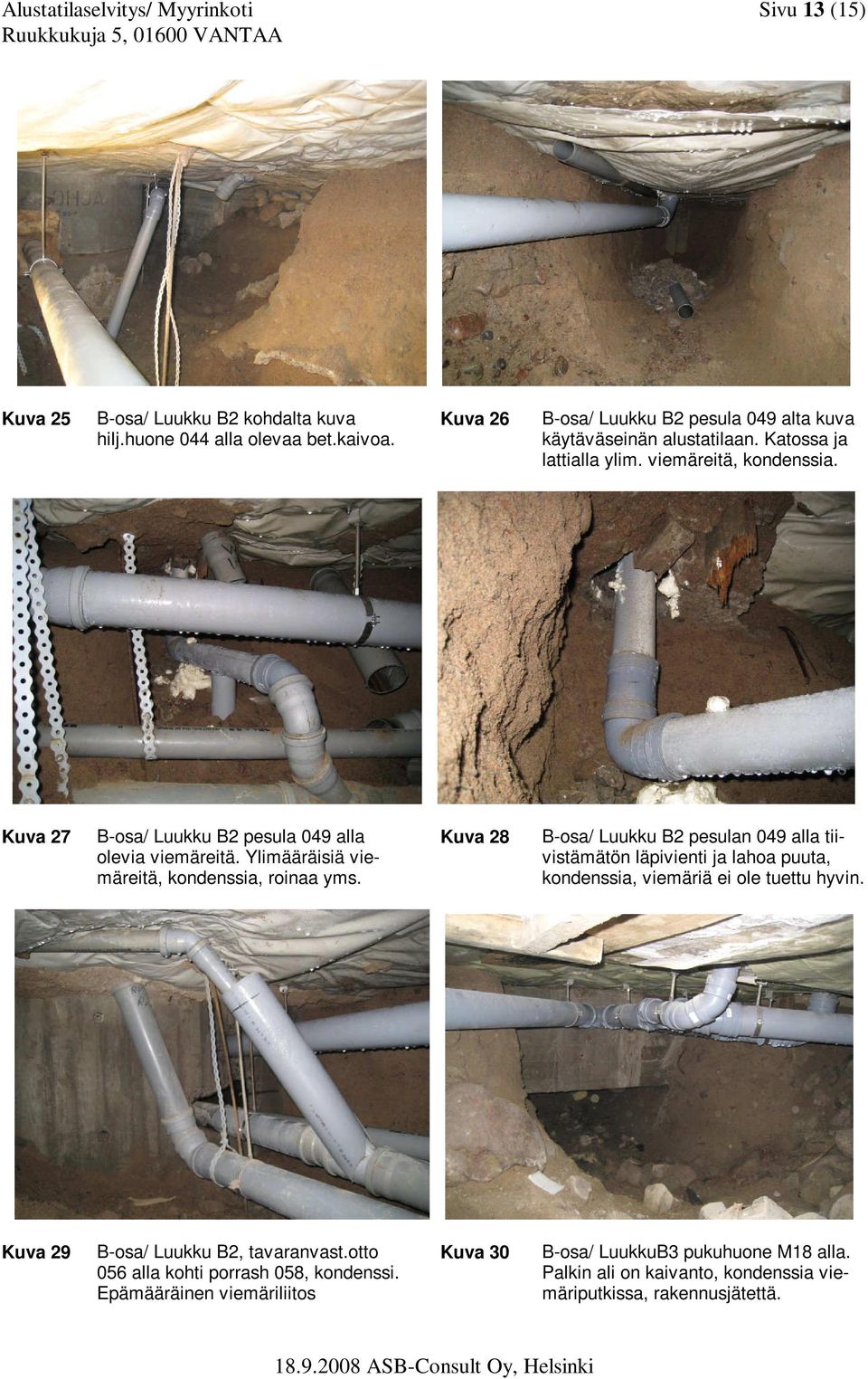 Kuva 27 B-osa/ Luukku B2 pesula 049 alla olevia viemäreitä. Ylimääräisiä viemäreitä, kondenssia, roinaa yms.