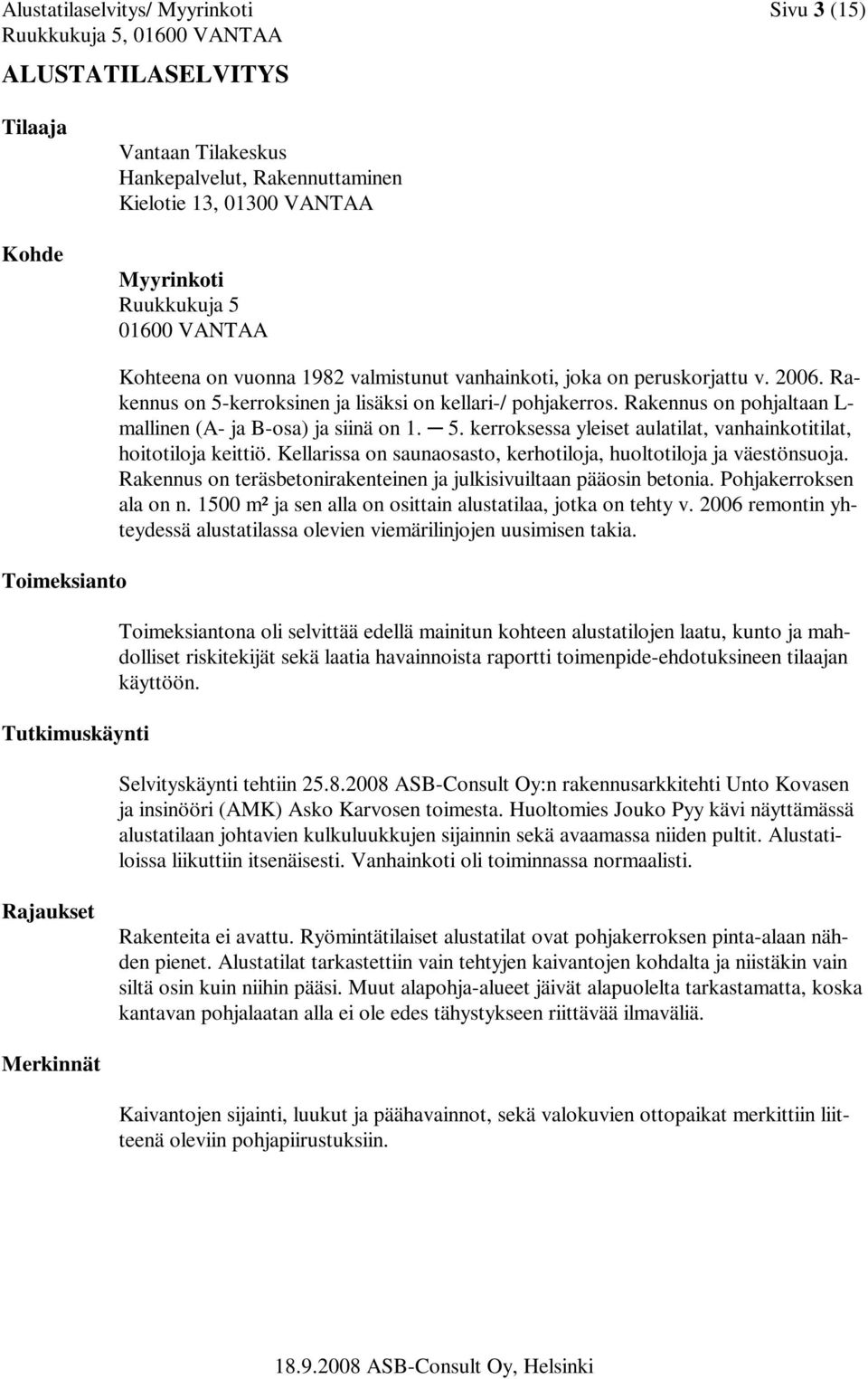 Rakennus on pohjaltaan L- mallinen (A- ja B-osa) ja siinä on 1. 5. kerroksessa yleiset aulatilat, vanhainkotitilat, hoitotiloja keittiö.