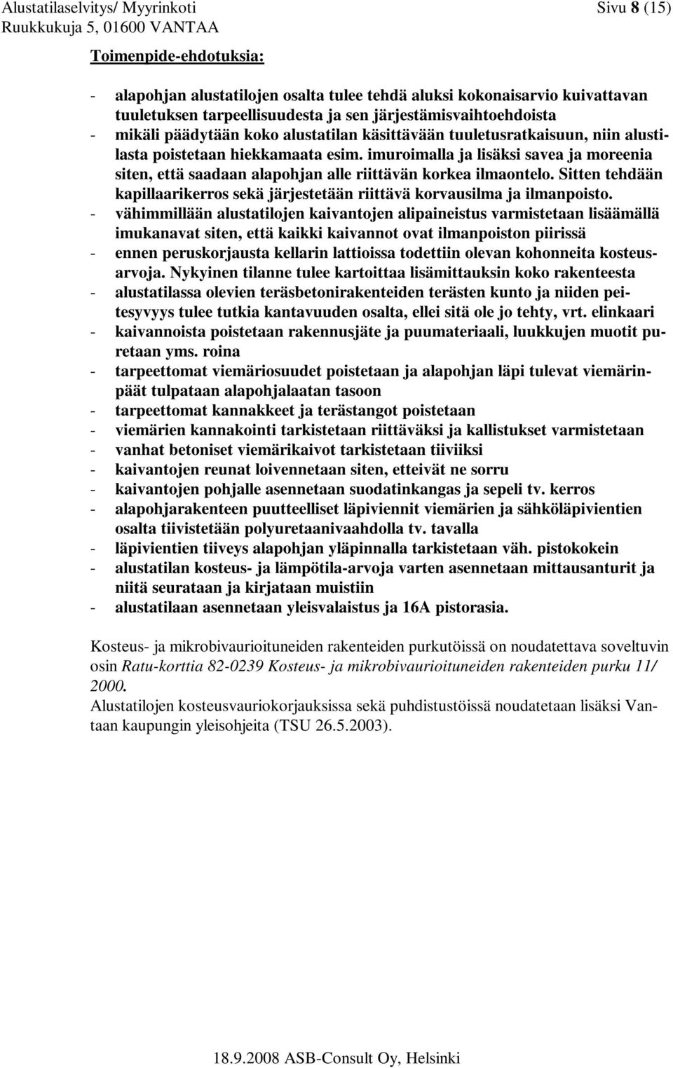 imuroimalla ja lisäksi savea ja moreenia siten, että saadaan alapohjan alle riittävän korkea ilmaontelo. Sitten tehdään kapillaarikerros sekä järjestetään riittävä korvausilma ja ilmanpoisto.