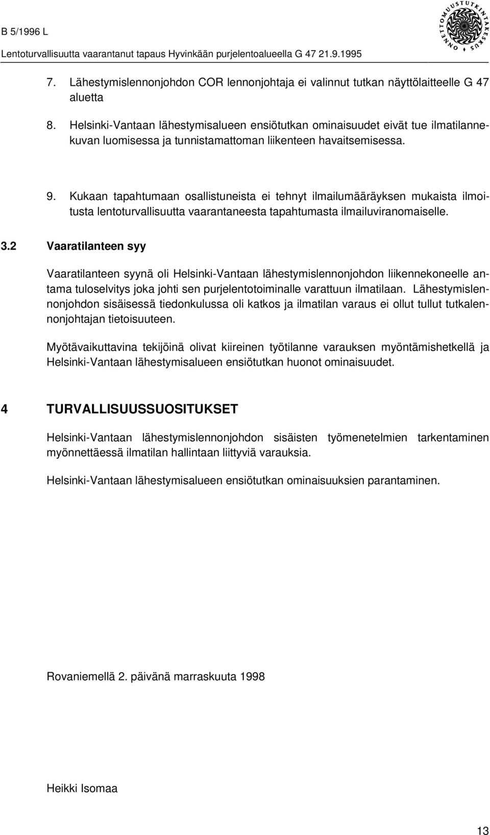 Kukaan tapahtumaan osallistuneista ei tehnyt ilmailumääräyksen mukaista ilmoitusta lentoturvallisuutta vaarantaneesta tapahtumasta ilmailuviranomaiselle. 3.