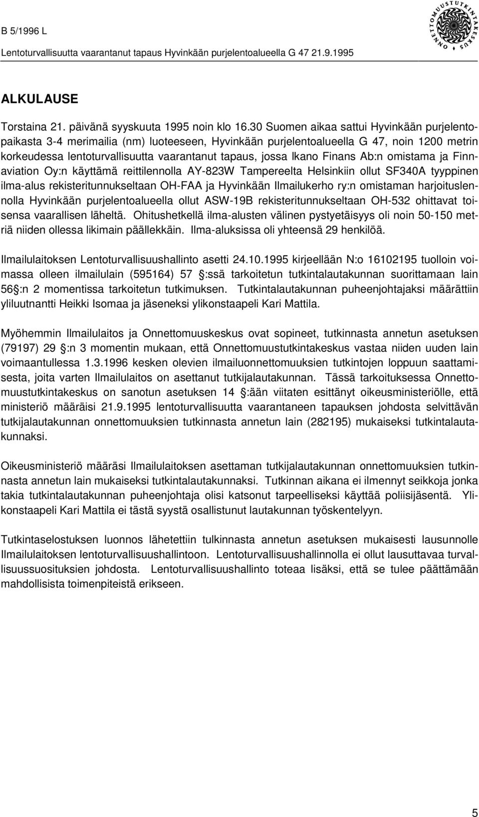 Finans b:n omistama ja Finnaviation Oy:n käyttämä reittilennolla Y-823W Tampereelta Helsinkiin ollut SF340 tyyppinen ilma-alus rekisteritunnukseltaan OH-F ja Hyvinkään Ilmailukerho ry:n omistaman
