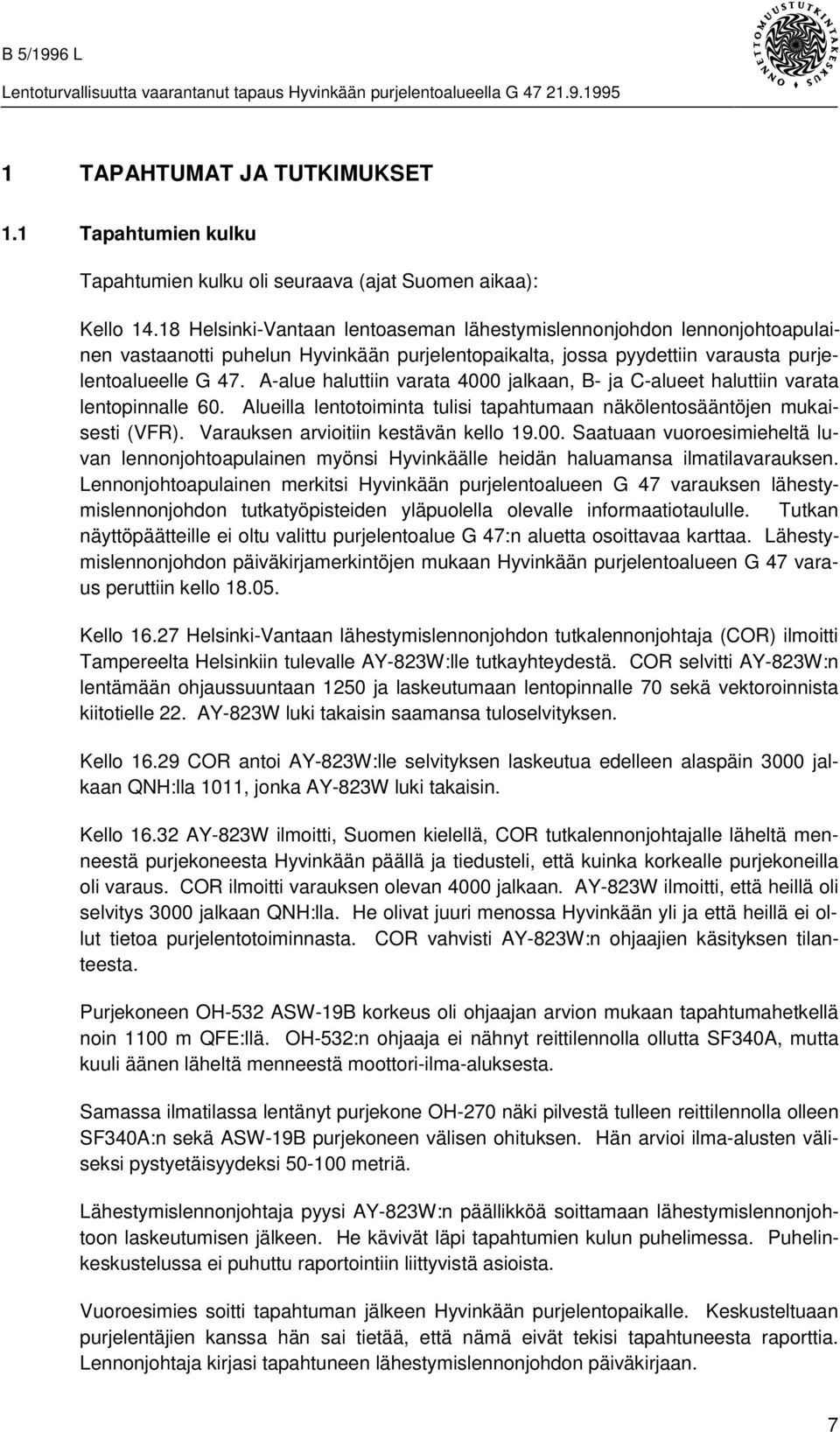 -alue haluttiin varata 4000 jalkaan, - ja C-alueet haluttiin varata lentopinnalle 60. lueilla lentotoiminta tulisi tapahtumaan näkölentosääntöjen mukaisesti (VFR).