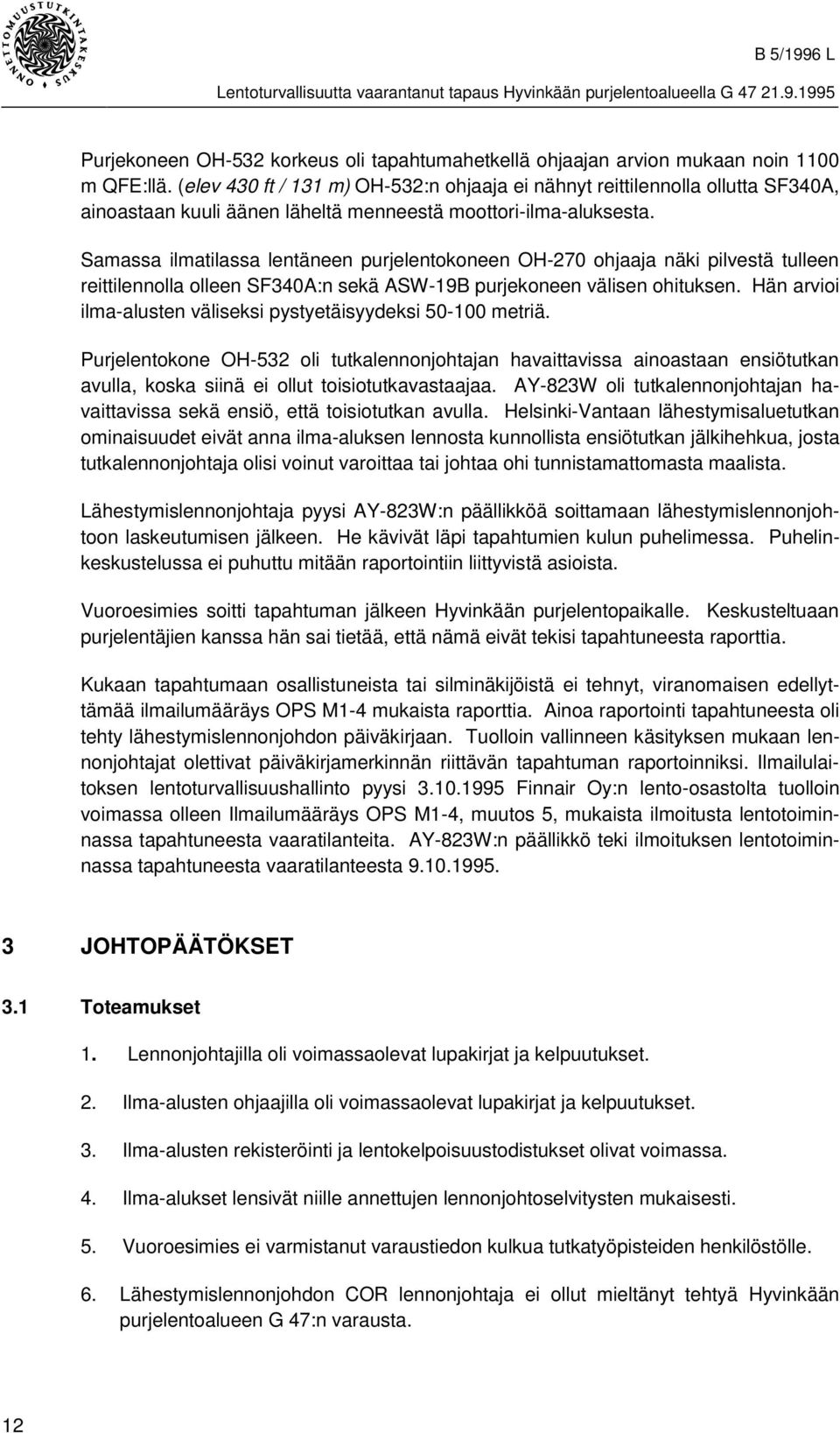 Samassa ilmatilassa lentäneen purjelentokoneen OH-270 ohjaaja näki pilvestä tulleen reittilennolla olleen SF340:n sekä SW-19 purjekoneen välisen ohituksen.