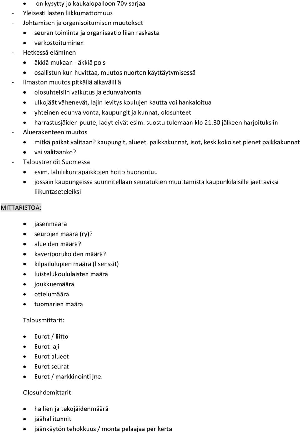 levitys koulujen kautta voi hankaloitua yhteinen edunvalvonta, kaupungit ja kunnat, olosuhteet harrastusjäiden puute, ladyt eivät esim. suostu tulemaan klo 21.