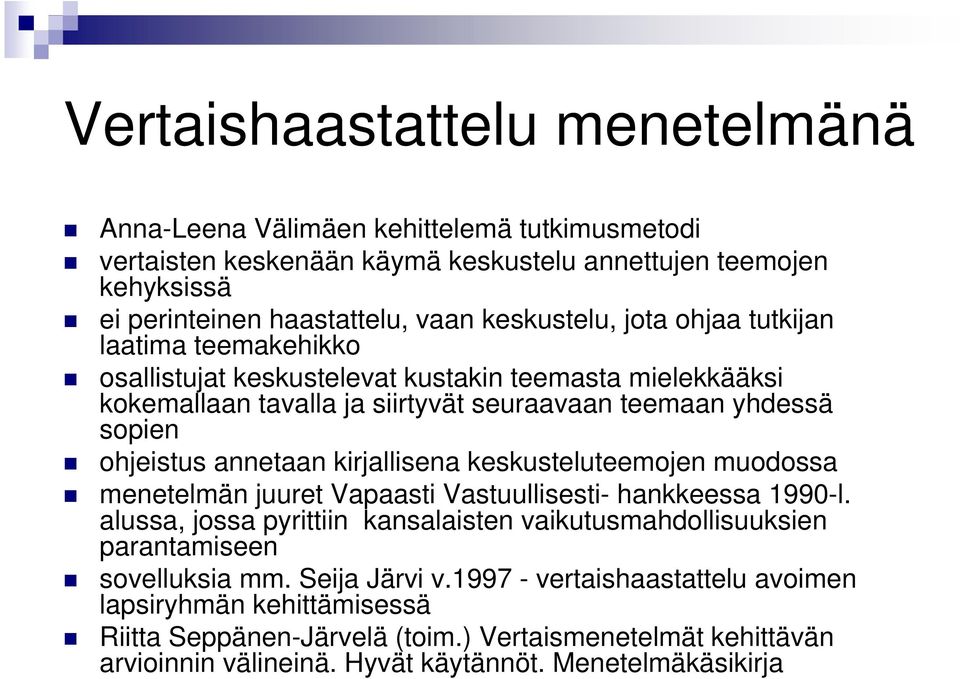 kirjallisena keskusteluteemojen muodossa menetelmän juuret Vapaasti Vastuullisesti- hankkeessa 1990-l.