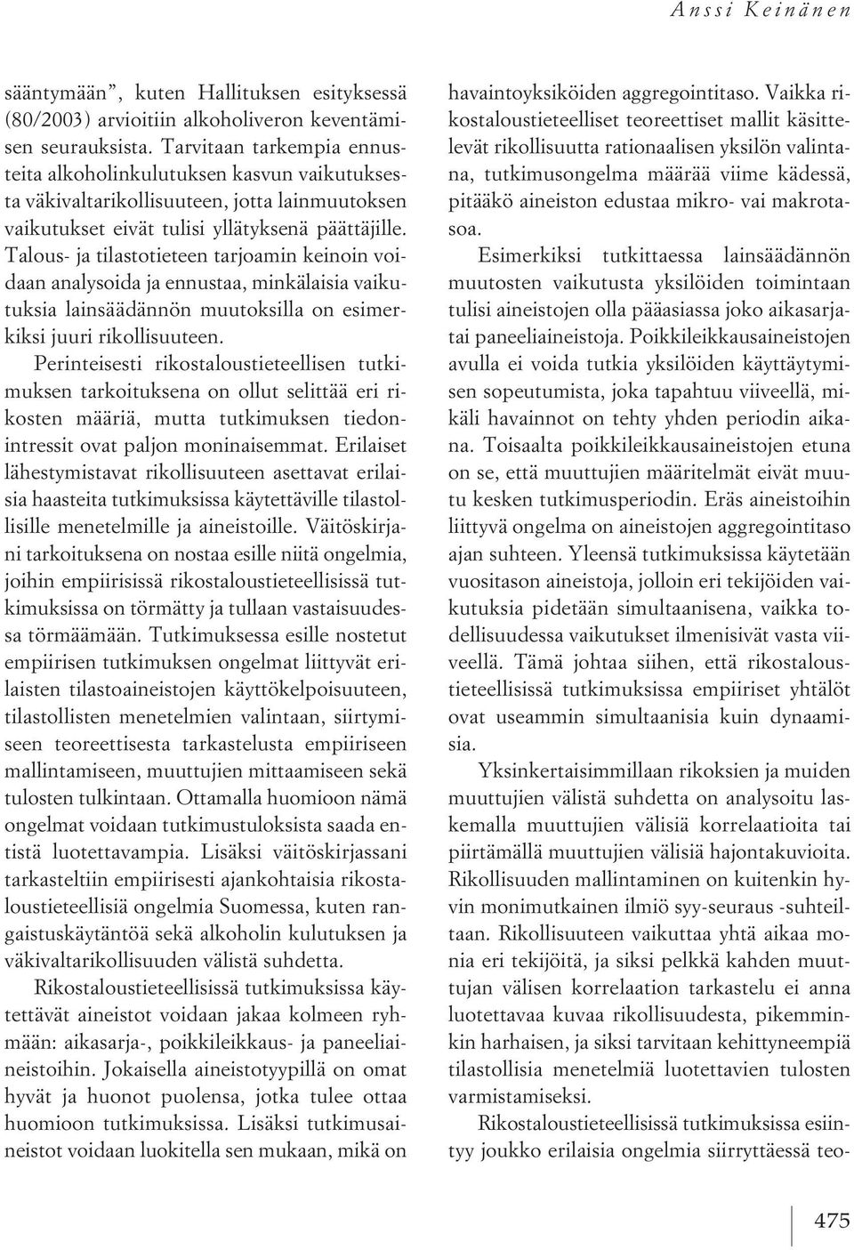 Talous- ja tilastotieteen tarjoamin keinoin voidaan analysoida ja ennustaa, minkälaisia vaikutuksia lainsäädännön muutoksilla on esimerkiksi juuri rikollisuuteen.