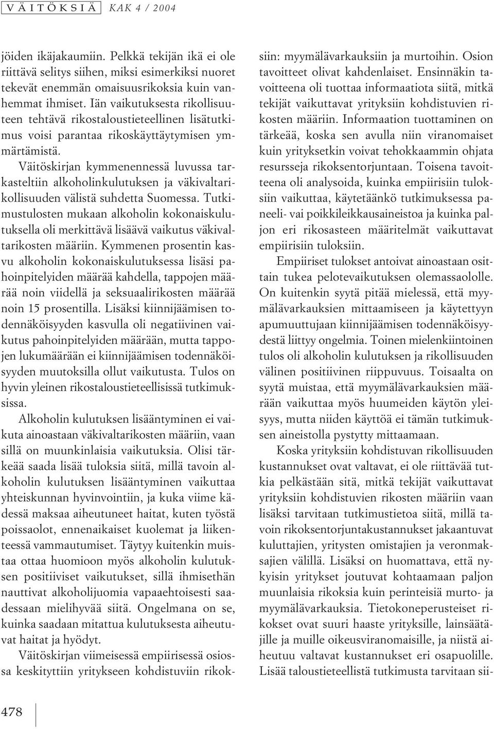 Väitöskirjan kymmenennessä luvussa tarkasteltiin alkoholinkulutuksen ja väkivaltarikollisuuden välistä suhdetta Suomessa.