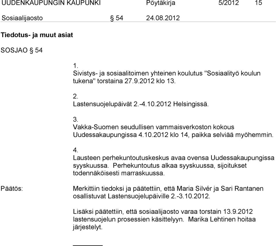 Vakka-Suomen seudullisen vammaisverkoston kokous Uudessakaupungissa 4.10.2012 klo 14, paikka selviää myöhemmin. 4. Lausteen perhekuntoutuskeskus avaa ovensa Uudessakaupungissa syyskuussa.