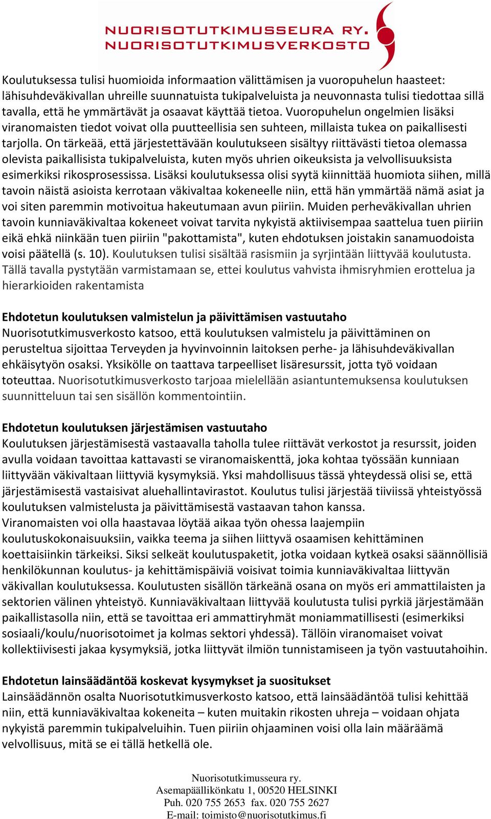 On tärkeää, että järjestettävään koulutukseen sisältyy riittävästi tietoa olemassa olevista paikallisista tukipalveluista, kuten myös uhrien oikeuksista ja velvollisuuksista esimerkiksi