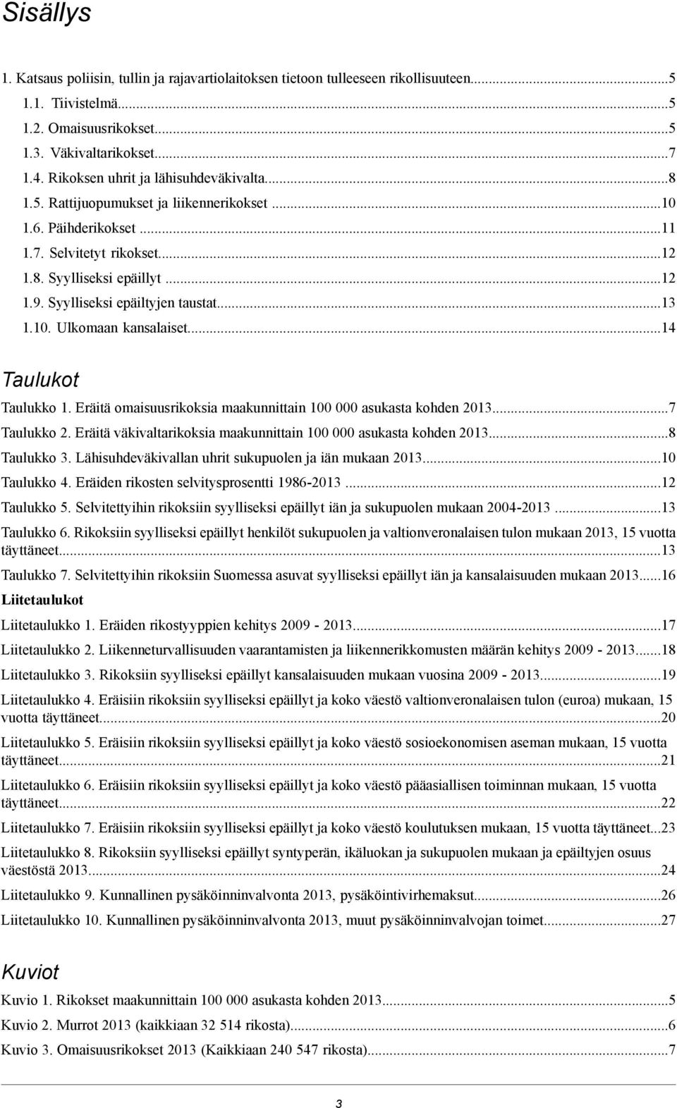 . Ulkomaan kansalaiset...4 Taulukot Taulukko. Eräitä omaisuusrikoksia maakunnittain asukasta kohden 3...7 Taulukko. Eräitä väkivaltarikoksia maakunnittain asukasta kohden 3...8 Taulukko 3.