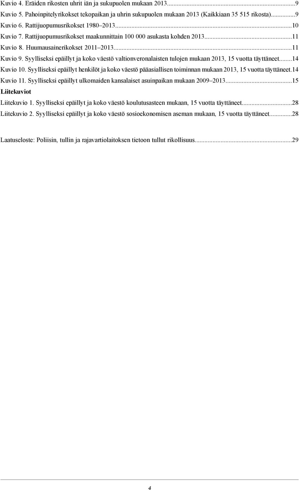 ..4 Kuvio. Syylliseksi henkilöt ja koko väestö pääasiallisen toiminnan mukaan 3, 5 vuotta täyttäneet.4 Kuvio. Syylliseksi ulkomaiden kansalaiset asuinpaikan mukaan 9 3...5 Liitekuviot Liitekuvio.