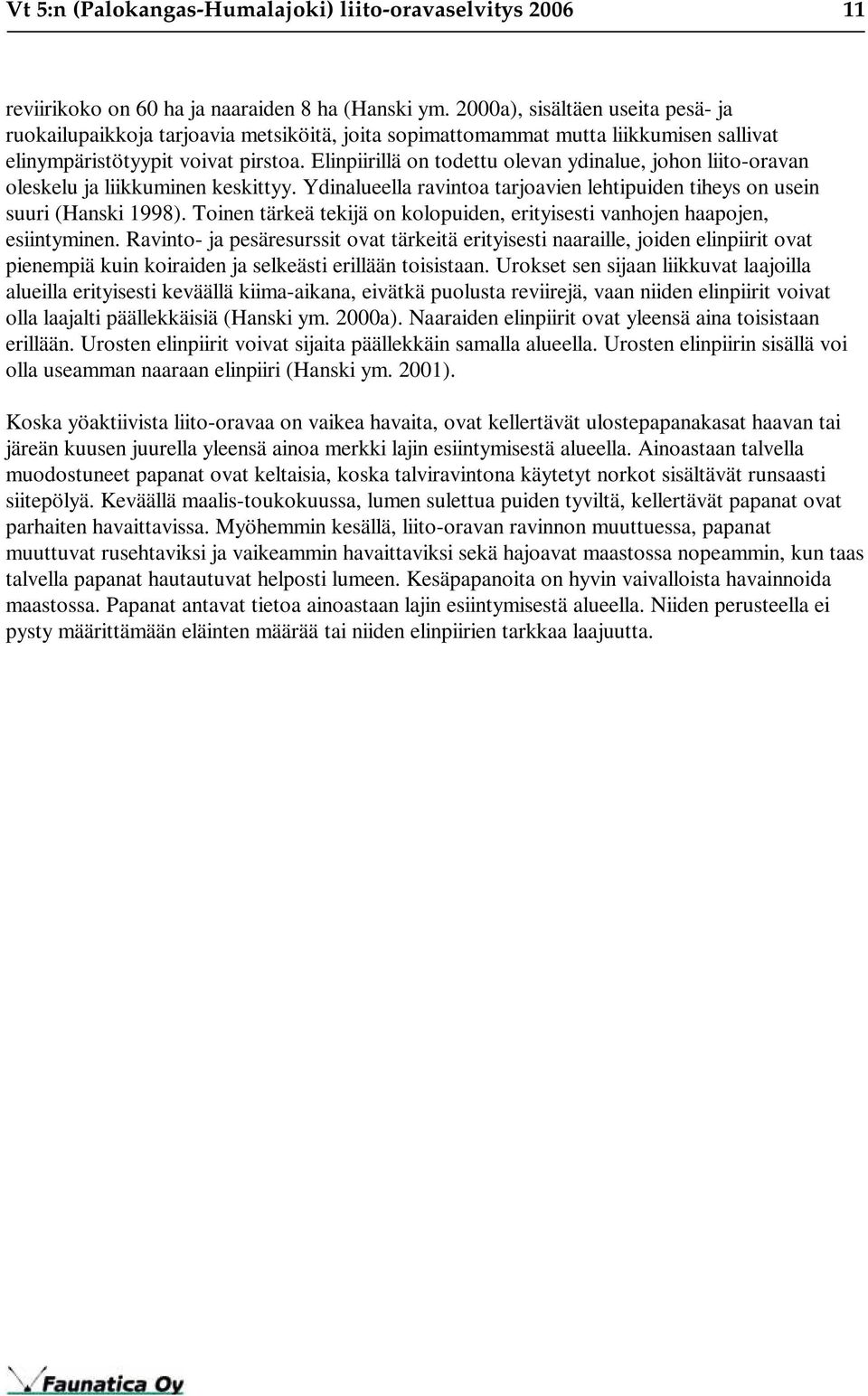 Elinpiirillä on todettu olevan ydinalue, johon liito-oravan oleskelu ja liikkuminen keskittyy. Ydinalueella ravintoa tarjoavien lehtipuiden tiheys on usein suuri (Hanski 1998).