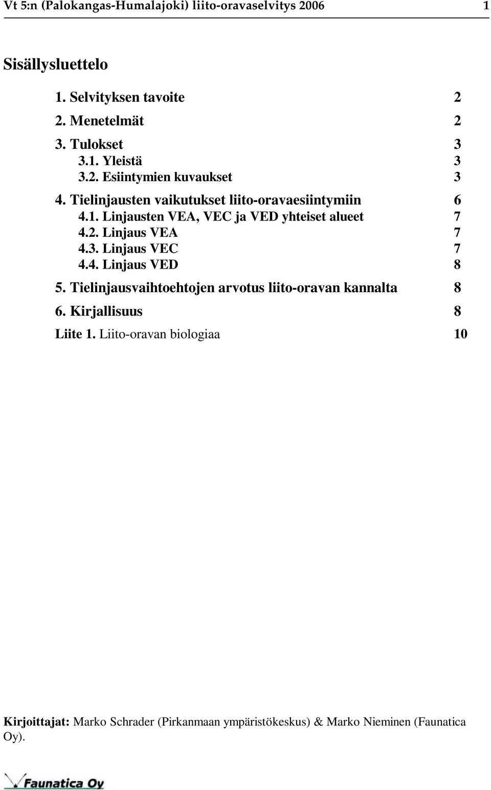 3. Linjaus VEC 7 4.4. Linjaus VED 8 5. Tielinjausvaihtoehtojen arvotus liito-oravan kannalta 8 6. Kirjallisuus 8 Liite 1.