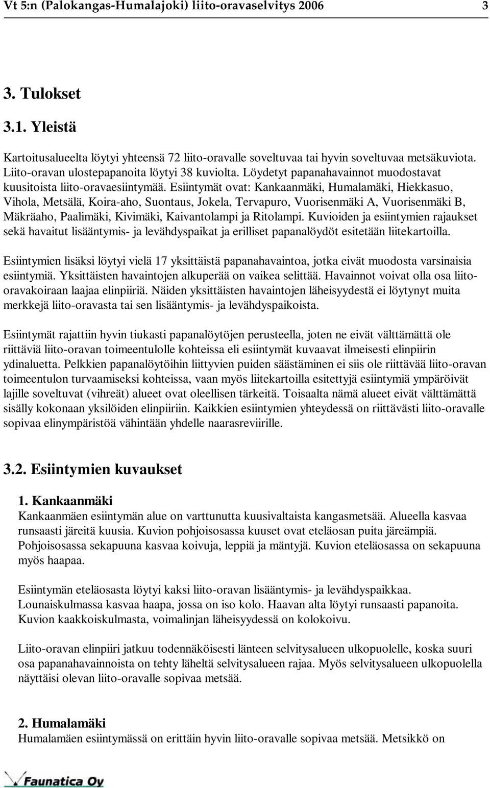 Esiintymät ovat: Kankaanmäki, Humalamäki, Hiekkasuo, Vihola, Metsälä, Koira-aho, Suontaus, Jokela, Tervapuro, Vuorisenmäki A, Vuorisenmäki B, Mäkräaho, Paalimäki, Kivimäki, Kaivantolampi ja Ritolampi.