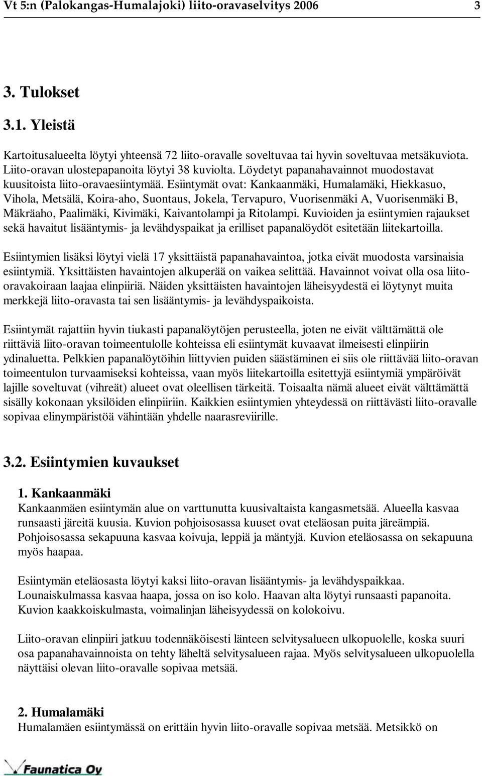 Esiintymät ovat: Kankaanmäki, Humalamäki, Hiekkasuo, Vihola, Metsälä, Koira-aho, Suontaus, Jokela, Tervapuro, Vuorisenmäki A, Vuorisenmäki B, Mäkräaho, Paalimäki, Kivimäki, Kaivantolampi ja Ritolampi.