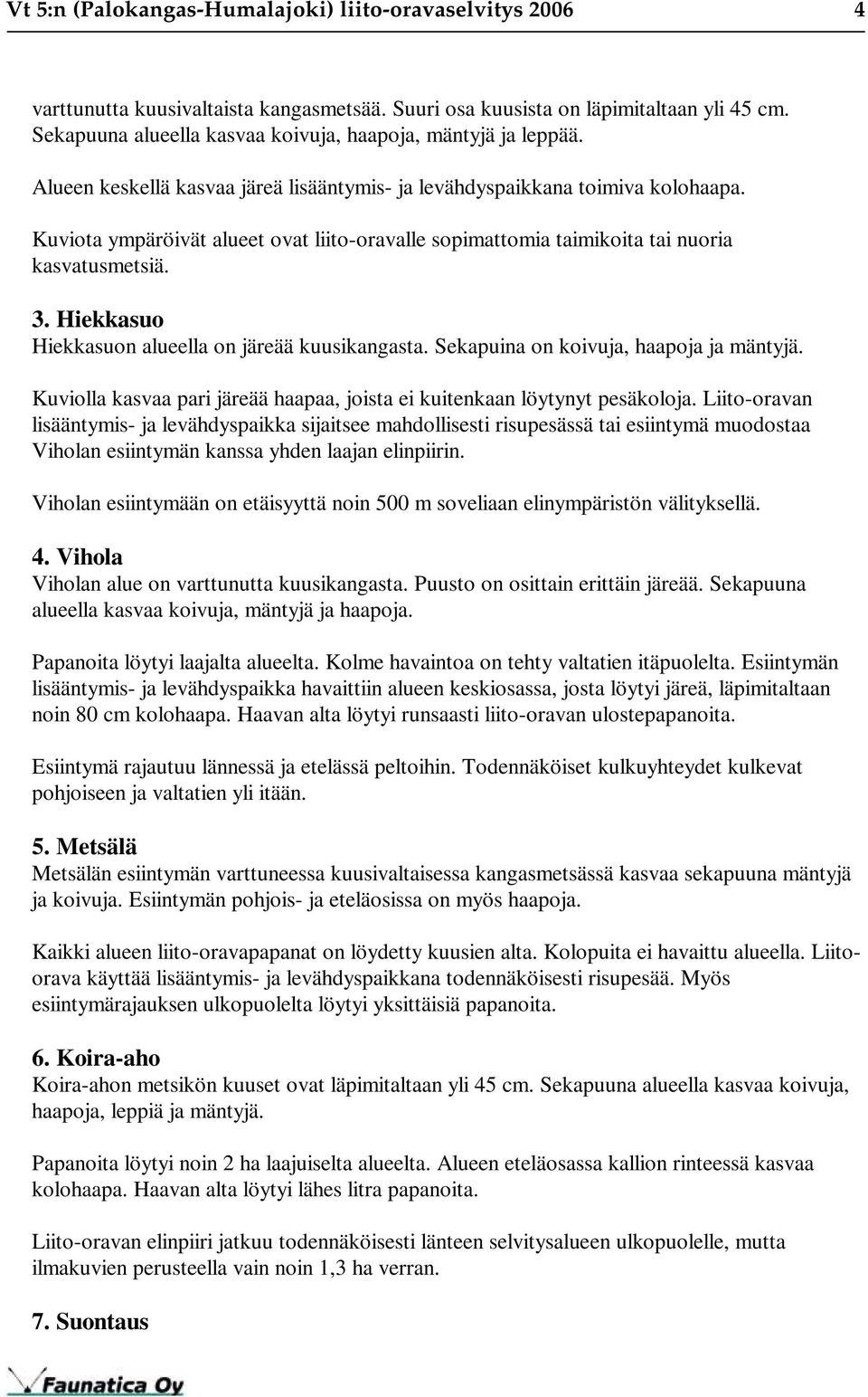 Kuviota ympäröivät alueet ovat liito-oravalle sopimattomia taimikoita tai nuoria kasvatusmetsiä. 3. Hiekkasuo Hiekkasuon alueella on järeää kuusikangasta. Sekapuina on koivuja, haapoja ja mäntyjä.