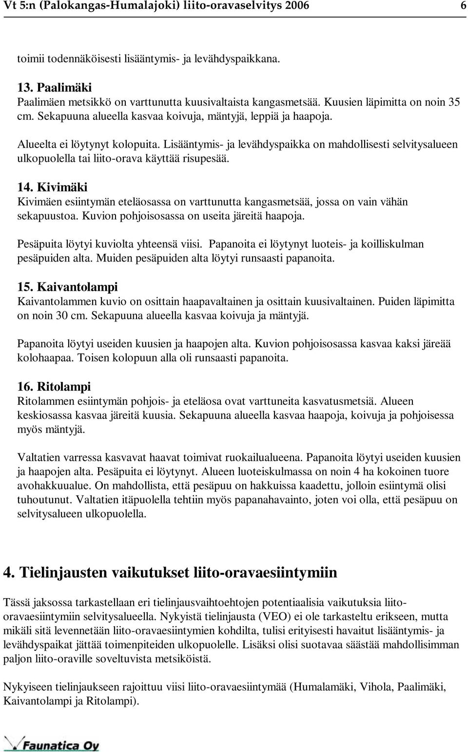 Lisääntymis- ja levähdyspaikka on mahdollisesti selvitysalueen ulkopuolella tai liito-orava käyttää risupesää. 14.