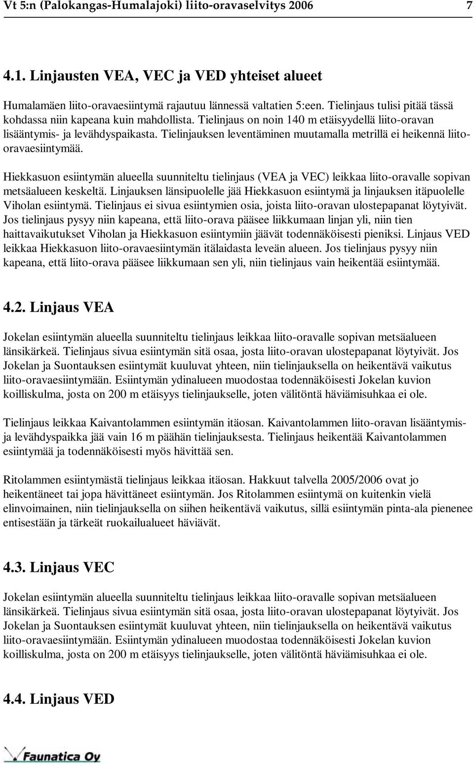 Tielinjauksen leventäminen muutamalla metrillä ei heikennä liitooravaesiintymää. Hiekkasuon esiintymän alueella suunniteltu tielinjaus (VEA ja VEC) leikkaa liito-oravalle sopivan metsäalueen keskeltä.