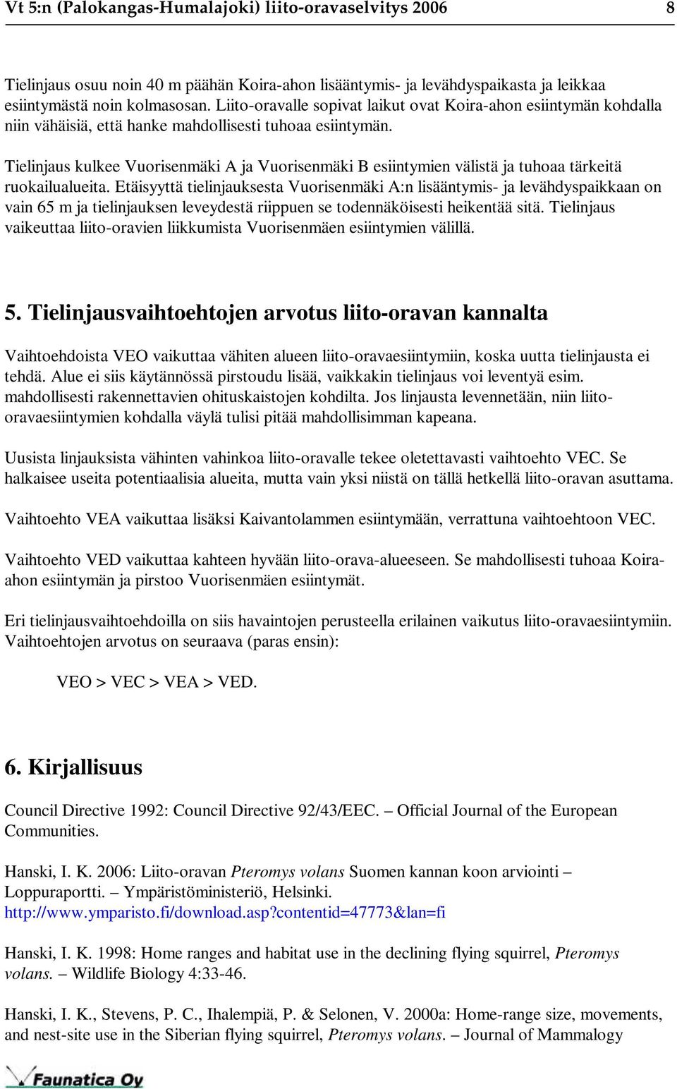 Tielinjaus kulkee Vuorisenmäki A ja Vuorisenmäki B esiintymien välistä ja tuhoaa tärkeitä ruokailualueita.